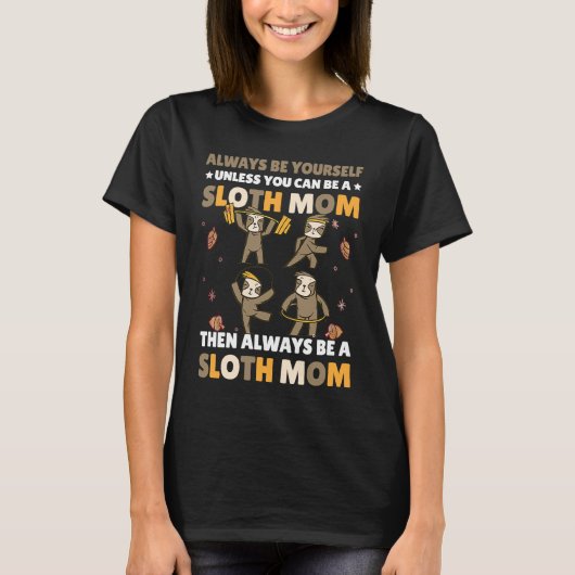 Always be yourself unless you can be a Sloth Mom t Tシャツ (正面)
