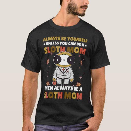 Always be yourself unless you can be a Sloth Mom t Tシャツ (正面)