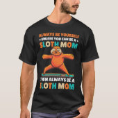 Always be yourself unless you can be a Sloth Mom t Tシャツ (正面)