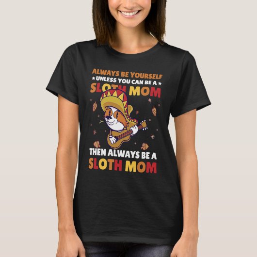Always be yourself unless you can be a Sloth Mom t Tシャツ (正面)