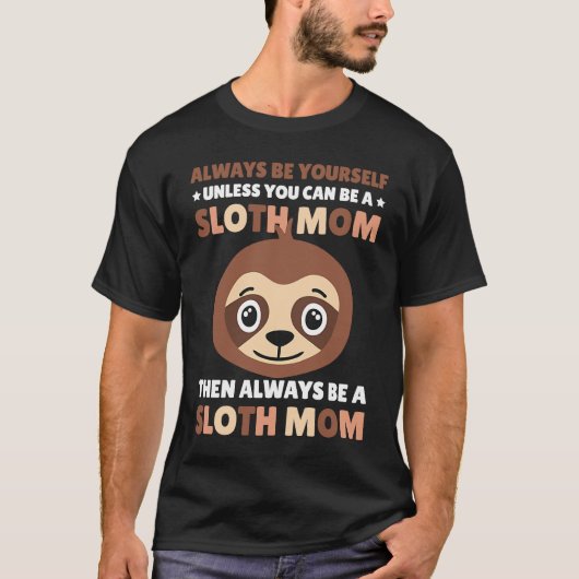 Always be yourself unless you can be a Sloth Mom t Tシャツ (正面)