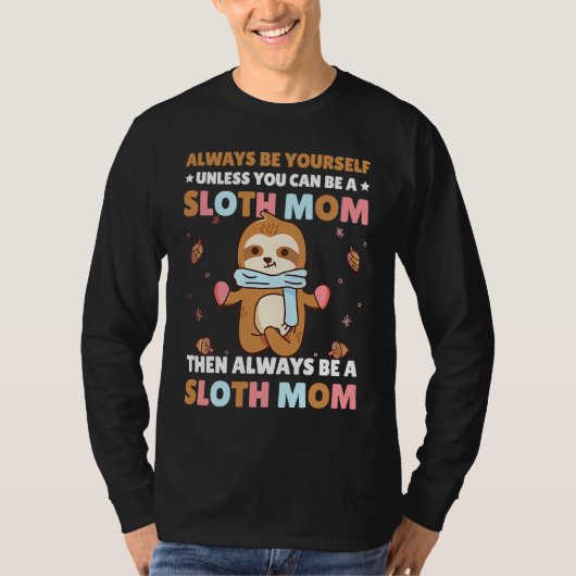 Always be yourself unless you can be a Sloth Mom t Tシャツ (正面)