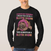 Always be yourself unless you can be a Sloth Mom t Tシャツ (正面)