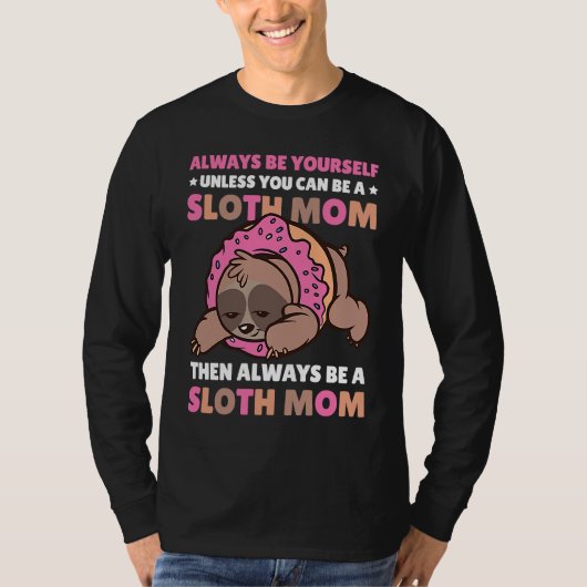 Always be yourself unless you can be a Sloth Mom t Tシャツ (正面)