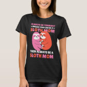 Always be yourself unless you can be a Sloth Mom t Tシャツ (正面)