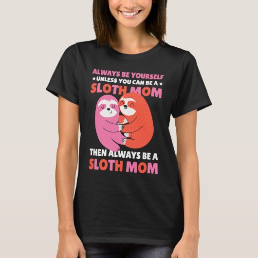 Always be yourself unless you can be a Sloth Mom t Tシャツ (正面)