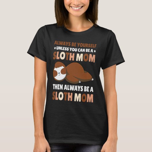 Always be yourself unless you can be a Sloth Mom t Tシャツ (正面)