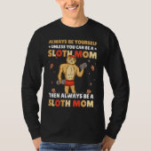 Always be yourself unless you can be a Sloth Mom t Tシャツ (正面)