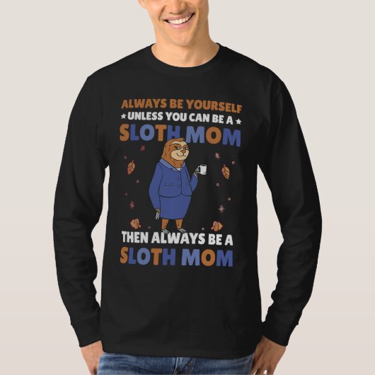 Always be yourself unless you can be a Sloth Mom t Tシャツ (正面)