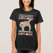 Always be yourself unless you can be a Sloth Mom t Tシャツ (正面)