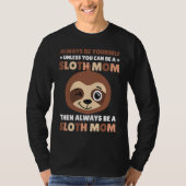 Always be yourself unless you can be a Sloth Mom t Tシャツ (正面)