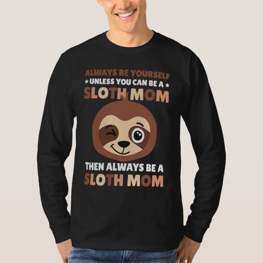 Always be yourself unless you can be a Sloth Mom t Tシャツ (正面)
