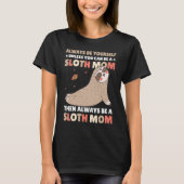 Always be yourself unless you can be a Sloth Mom t Tシャツ (正面)