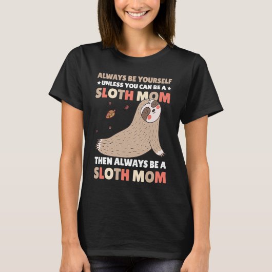 Always be yourself unless you can be a Sloth Mom t Tシャツ (正面)
