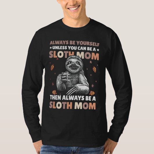 Always be yourself unless you can be a Sloth Mom t Tシャツ (正面)