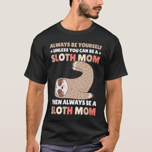 Always be yourself unless you can be a Sloth Mom t Tシャツ (正面)