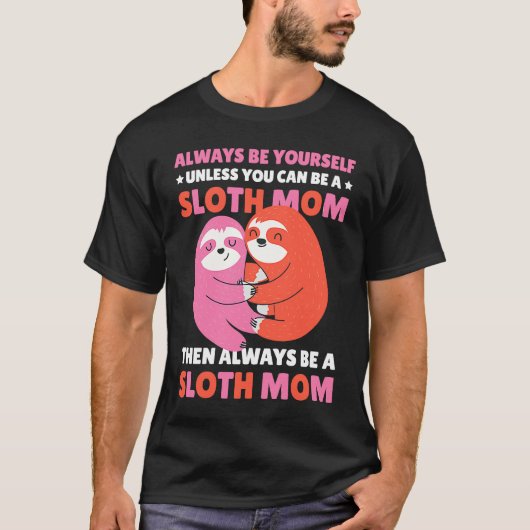 Always be yourself unless you can be a Sloth Mom t Tシャツ (正面)