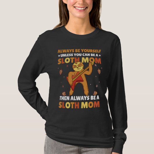 Always be yourself unless you can be a Sloth Mom t Tシャツ (正面)