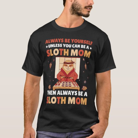 Always be yourself unless you can be a Sloth Mom t Tシャツ (正面)