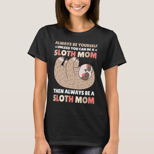 Always be yourself unless you can be a Sloth Mom t Tシャツ (正面)