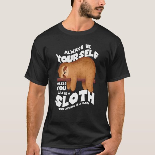 Always be yourself unless you can be a sloth tシャツ (正面)