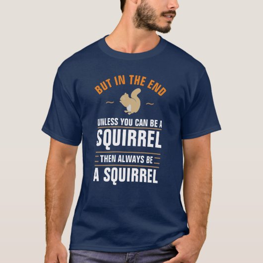 Always Be Yourself Unless You Can Be A Squirrel T- Tシャツ (正面)