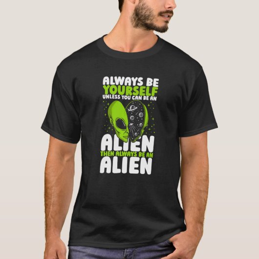 Always Be Yourself Unless You Can Be An Alien UFO Tシャツ (正面)