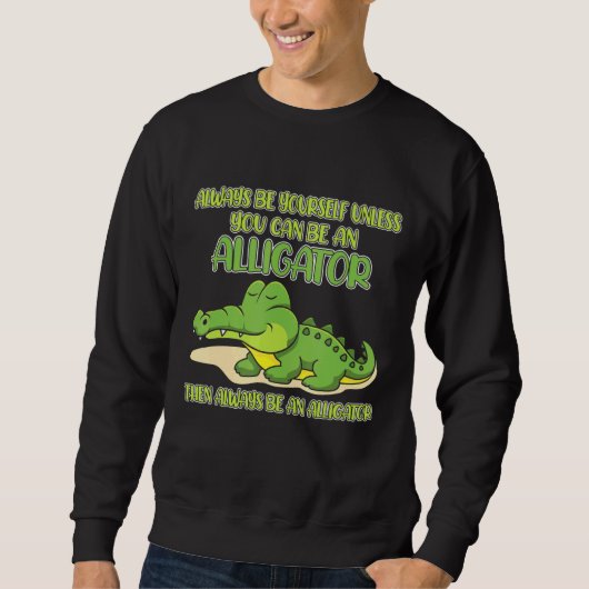 Always Be Yourself Unless You Can Be An Alligator スウェットシャツ (正面)