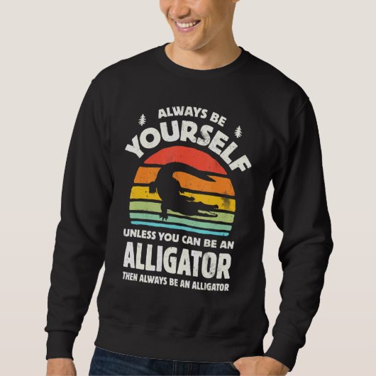 Always Be Yourself Unless You Can Be An Alligator  スウェットシャツ (正面)