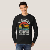 Always Be Yourself Unless You Can Be An Alligator  Tシャツ (正面フル)