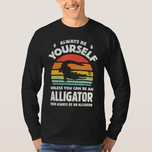 Always Be Yourself Unless You Can Be An Alligator  Tシャツ (正面)