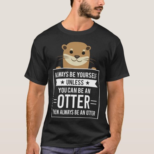 Always Be Yourself Unless You Can Be An Otter Tシャツ (正面)