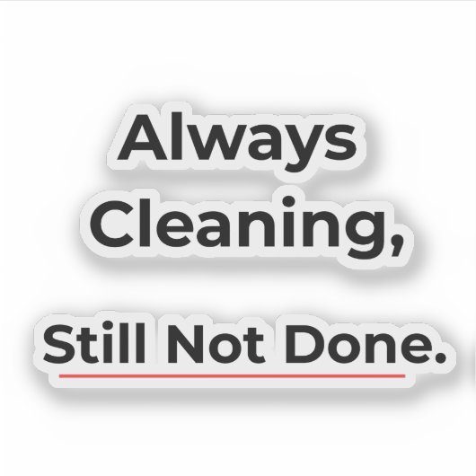 Always Cleaning Still Not Done Funny sticker シール (正面)