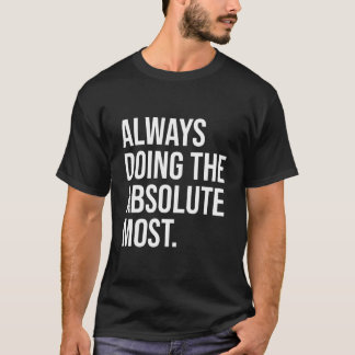 Always Doing The Absolute Most Humor Tシャツ