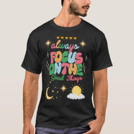 Always Focus on Good Things Tee - 前向き Mindset Tシャツ