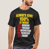 Always Give 100 At Work Monday Through Friday Tシャツ (正面)