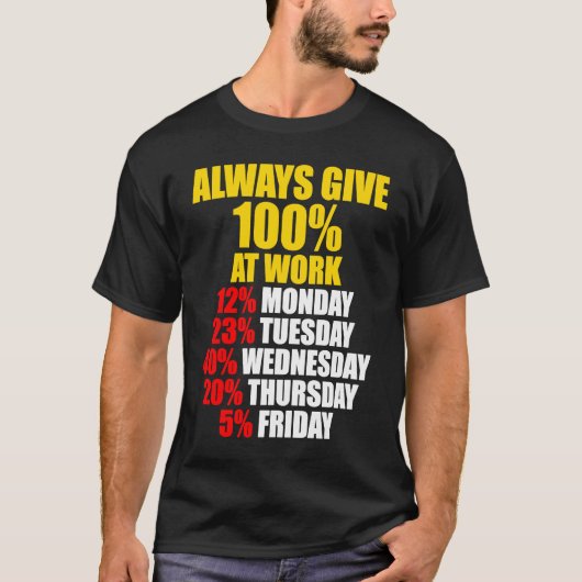 Always Give 100 At Work Monday Through Friday Tシャツ (正面)