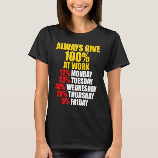 Always Give 100 At Work Monday Through Friday Tシャツ (正面)
