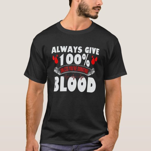 Always Give 100 Uness You're Donating Blood Donor Tシャツ (正面)