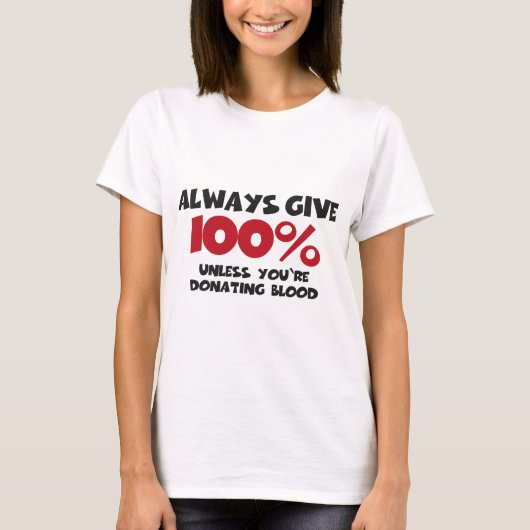 Always give 100% - unless you're donating blood tシャツ (正面)