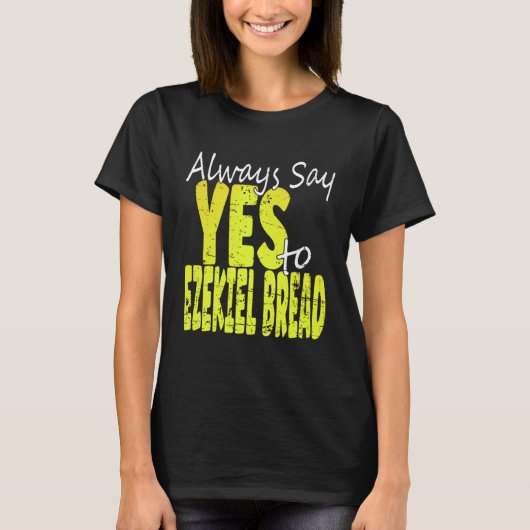 Always Say Yes To Ezekiel Bread Tシャツ (正面)