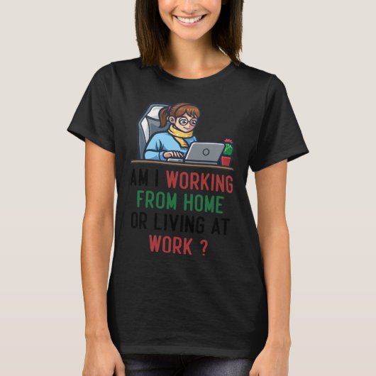 am i working from home or living at work tシャツ (正面)