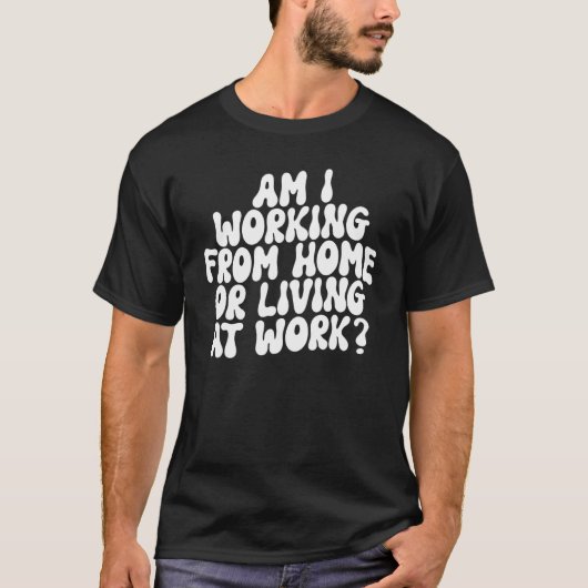 Am Work from Home or Living at Work Sarcasti Tシャツ (正面)