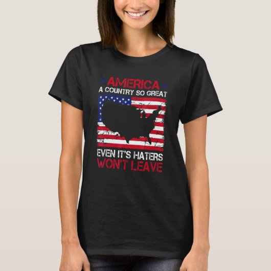 America A Country So Great Even It s Haters Won t Tシャツ (正面)