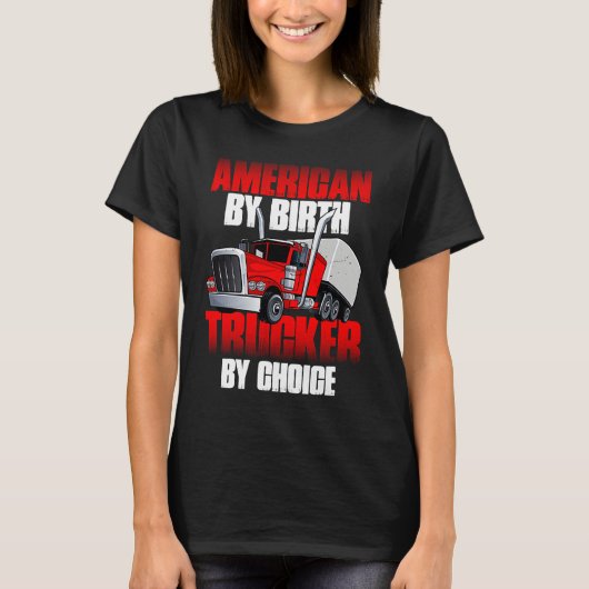 American by Birth Trucker by Choice Truck Driver Tシャツ (正面)