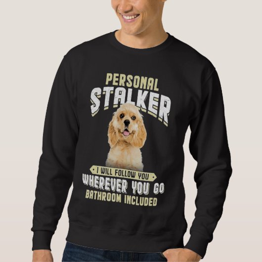 American Cocker Spaniel Personal Stalker I Will Fo スウェットシャツ (正面)