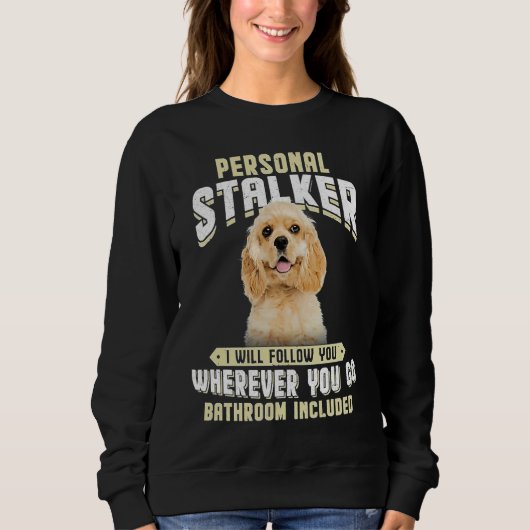 American Cocker Spaniel Personal Stalker I Will Fo スウェットシャツ (正面)