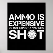 Ammo Is Expensive Do Not Expect A Warning Shot  ポスター (正面)