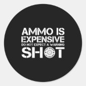 Ammo Is Expensive Do Not Expect A Warning Shot ラウンドシール (正面)