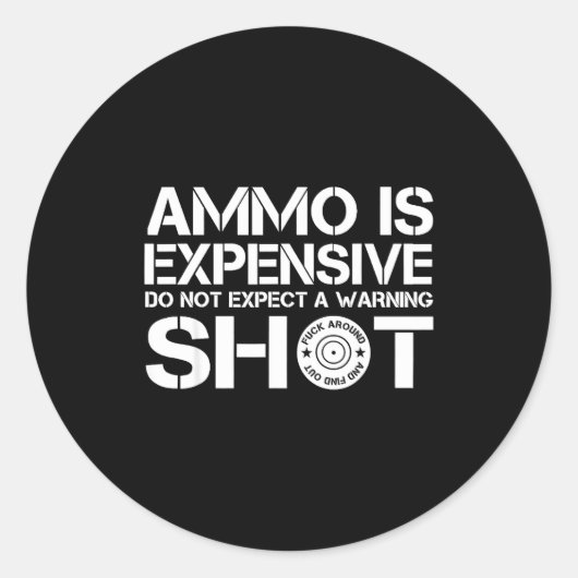 Ammo Is Expensive Don't Expect A Warning Shot ラウンドシール (正面)